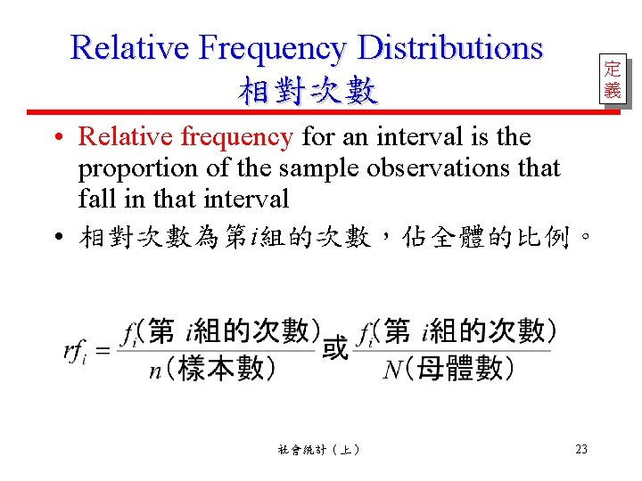 Relative Frequency Distributions 相對次數 定 義 • Relative frequency for an interval is the