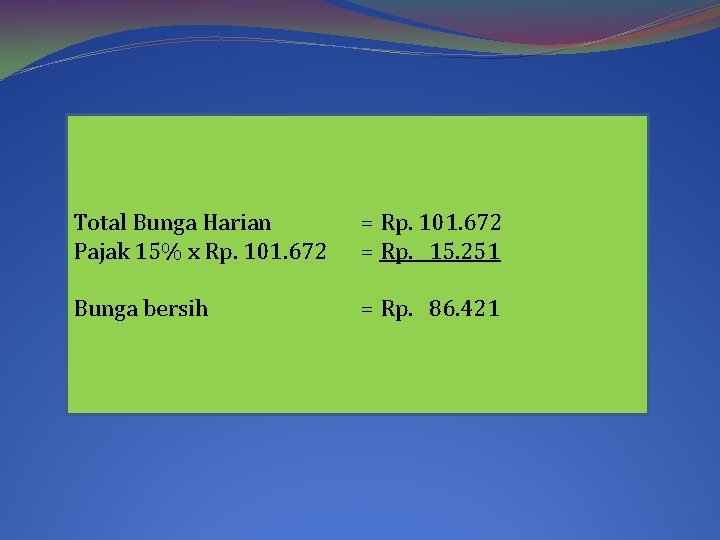 Total Bunga Harian Pajak 15% x Rp. 101. 672 = Rp. 15. 251 Bunga