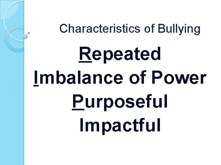 Characteristics of Bullying Repeated Imbalance of Power Purposeful Impactful 