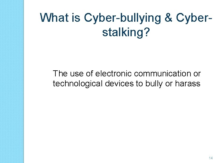 What is Cyber-bullying & Cyberstalking? The use of electronic communication or technological devices to