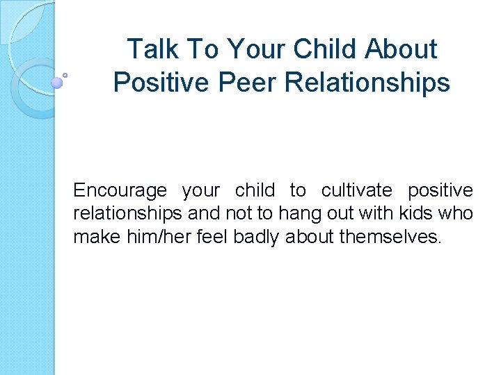 Talk To Your Child About Positive Peer Relationships Encourage your child to cultivate positive