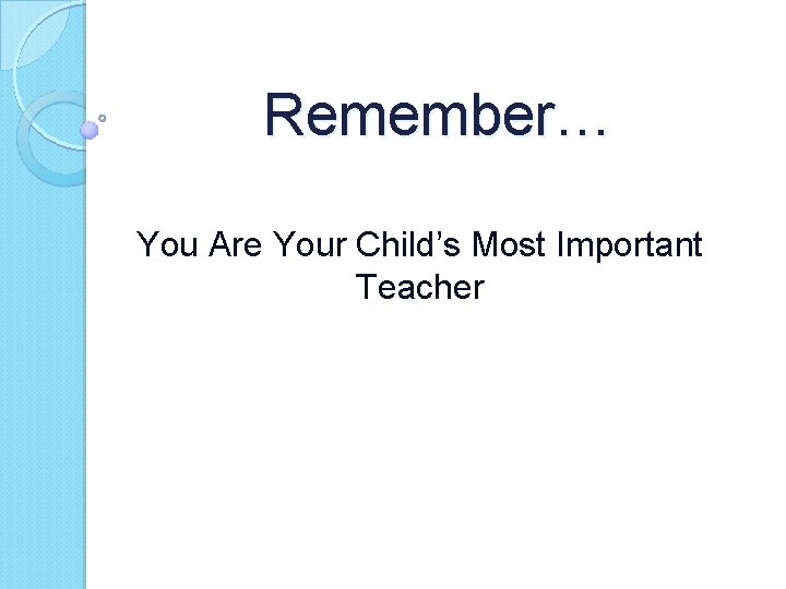 Remember… You Are Your Child’s Most Important Teacher 