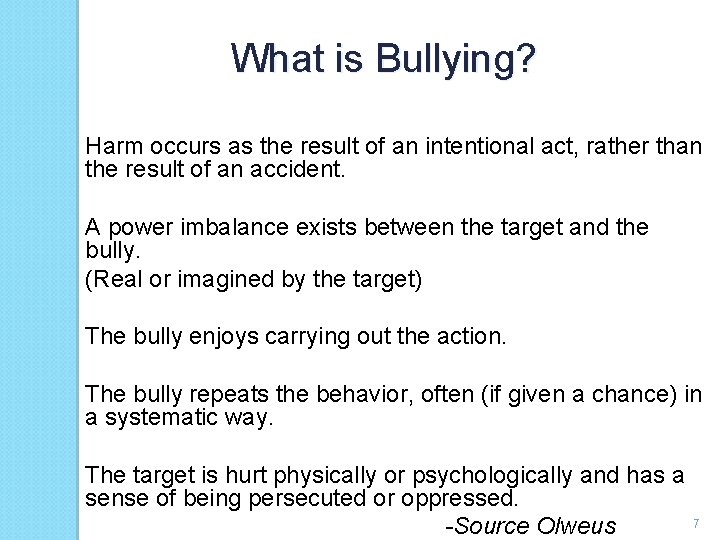 What is Bullying? Harm occurs as the result of an intentional act, rather than