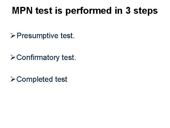 MPN test is performed in 3 steps Ø Presumptive test. Ø Confirmatory test. Ø
