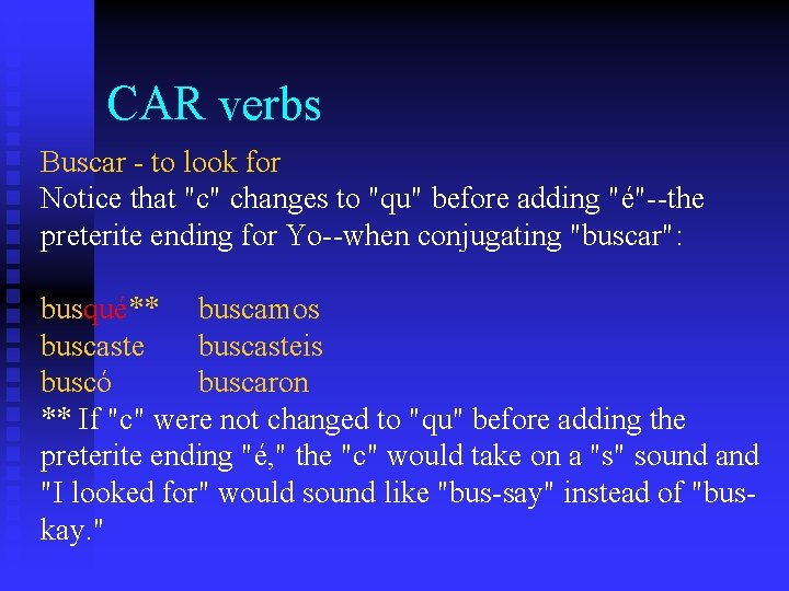 CAR verbs Buscar - to look for Notice that "c" changes to "qu" before