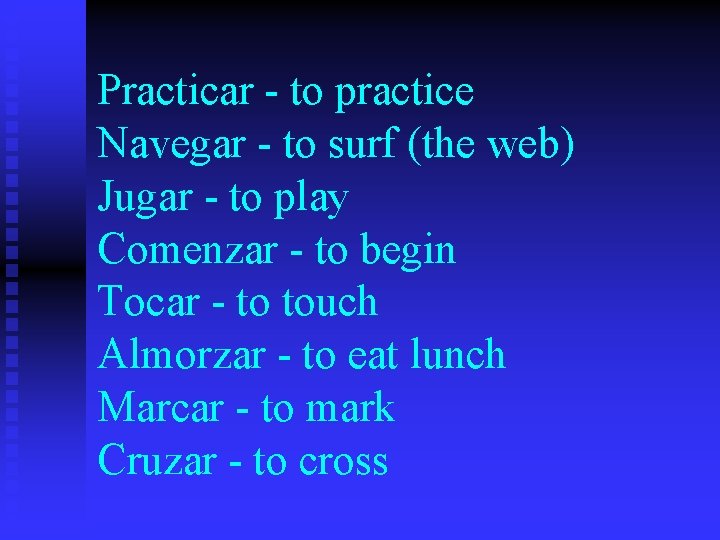 Practicar - to practice Navegar - to surf (the web) Jugar - to play