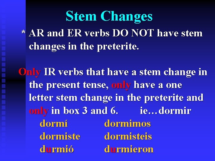 Stem Changes * AR and ER verbs DO NOT have stem changes in the