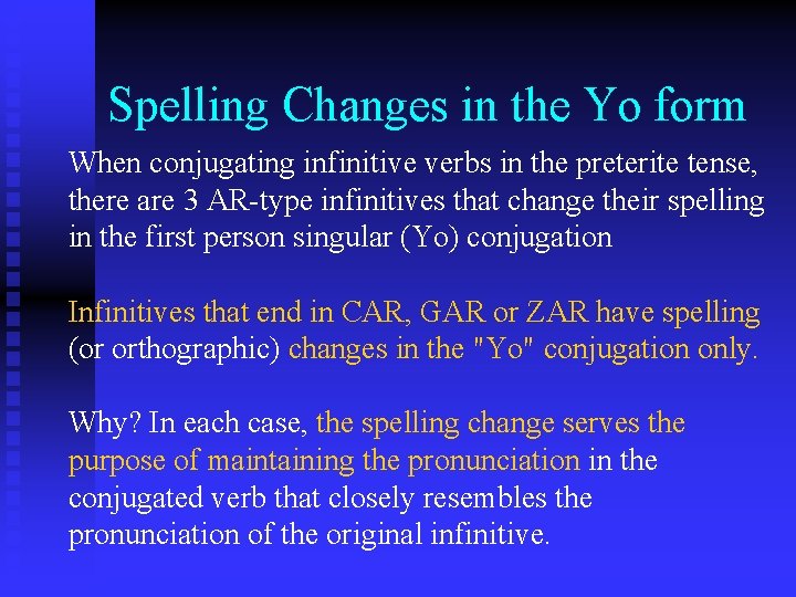 Spelling Changes in the Yo form When conjugating infinitive verbs in the preterite tense,