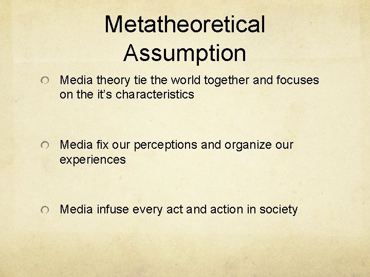 Metatheoretical Assumption Media theory tie the world together and focuses on the it’s characteristics