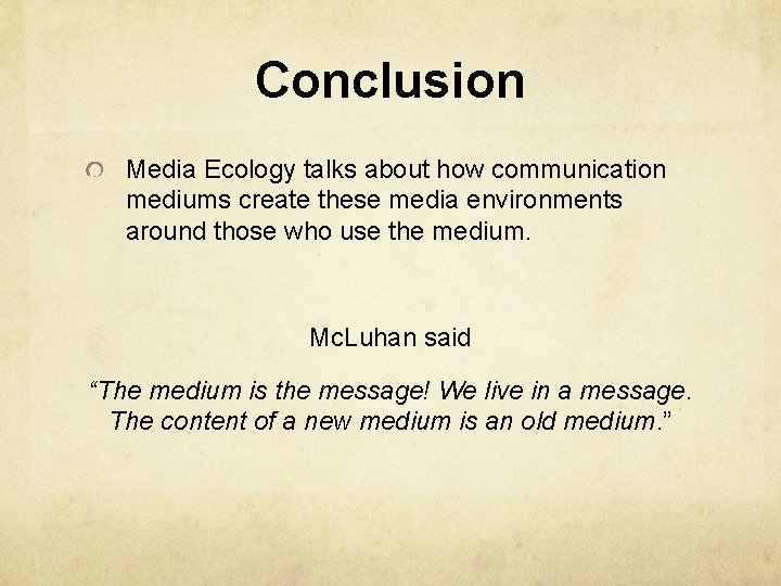 Conclusion Media Ecology talks about how communication mediums create these media environments around those