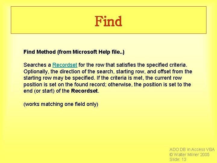 Find Method (from Microsoft Help file. . ) Searches a Recordset for the row