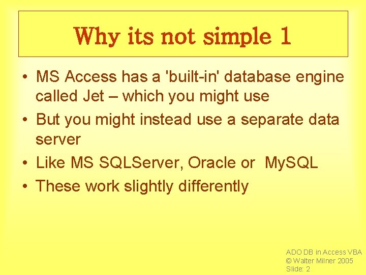 Why its not simple 1 • MS Access has a 'built-in' database engine called