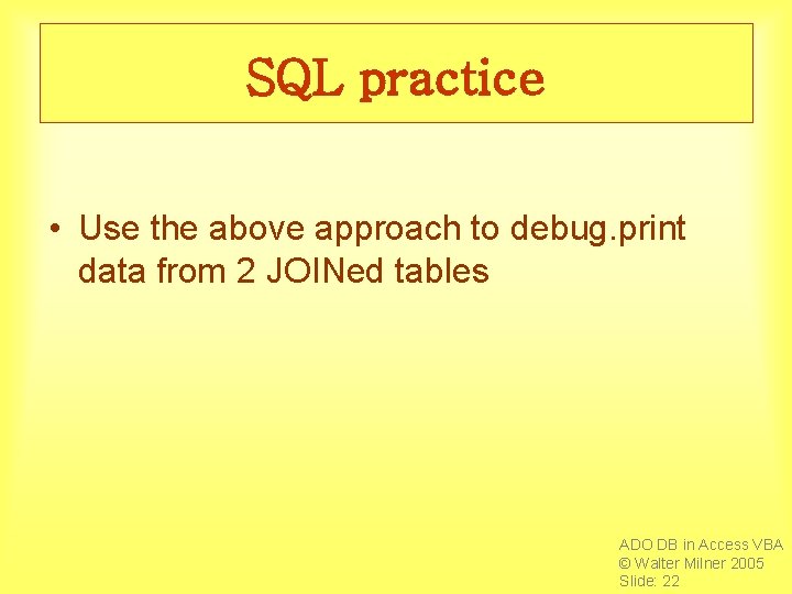 SQL practice • Use the above approach to debug. print data from 2 JOINed