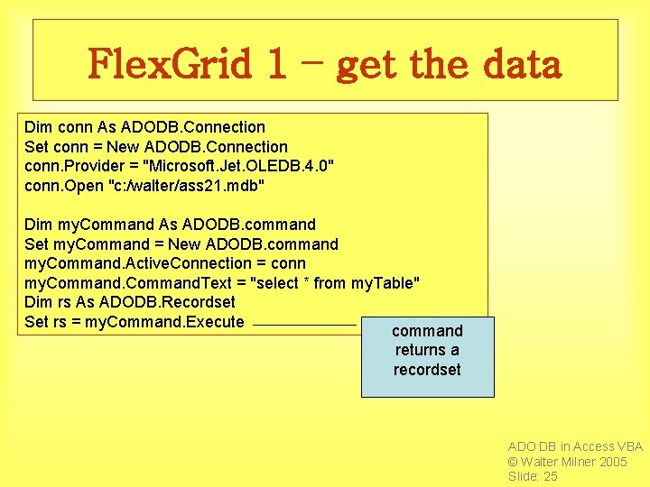 Flex. Grid 1 – get the data Dim conn As ADODB. Connection Set conn