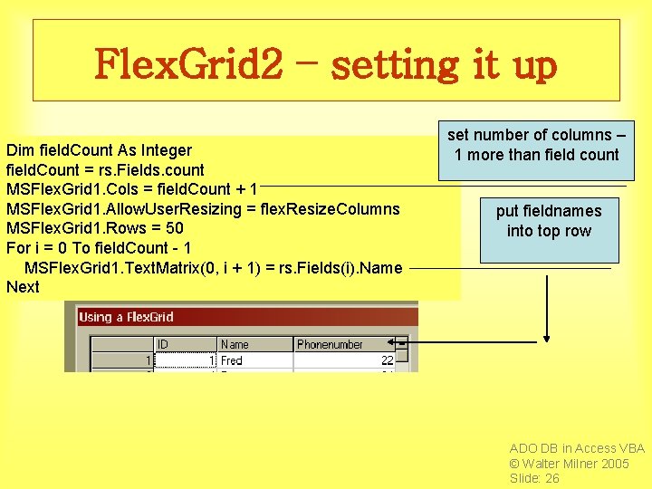 Flex. Grid 2 – setting it up Dim field. Count As Integer field. Count