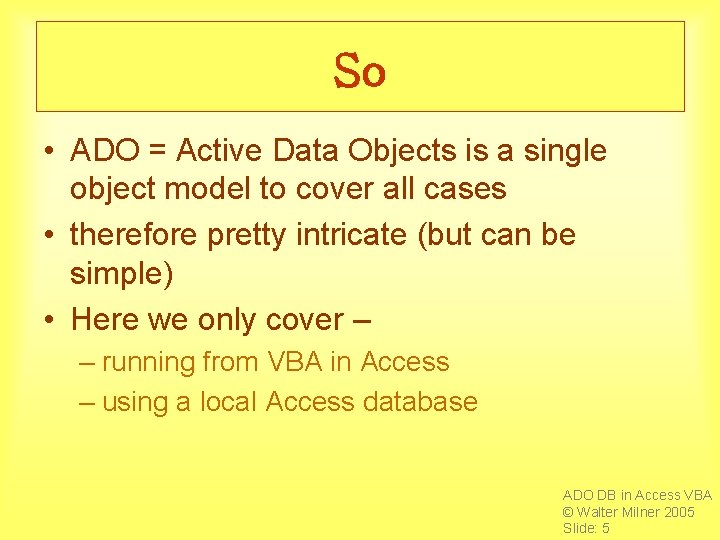 So • ADO = Active Data Objects is a single object model to cover