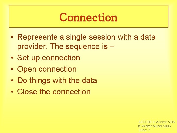 Connection • Represents a single session with a data provider. The sequence is –