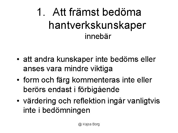 1. Att främst bedöma hantverkskunskaper innebär • att andra kunskaper inte bedöms eller anses