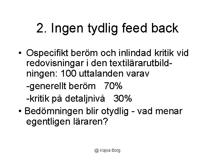 2. Ingen tydlig feed back • Ospecifikt beröm och inlindad kritik vid redovisningar i