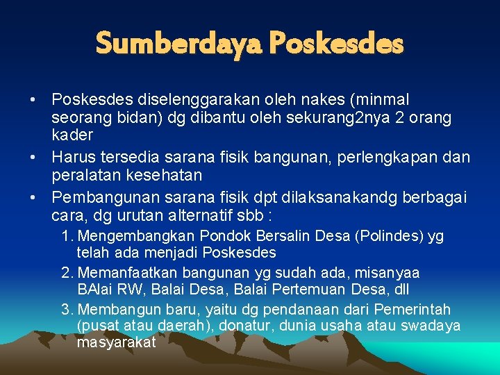 Sumberdaya Poskesdes • Poskesdes diselenggarakan oleh nakes (minmal seorang bidan) dg dibantu oleh sekurang