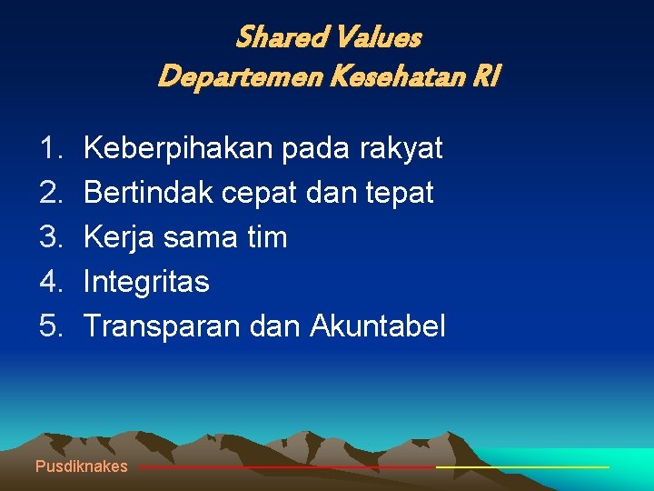 Shared Values Departemen Kesehatan RI 1. 2. 3. 4. 5. Keberpihakan pada rakyat Bertindak