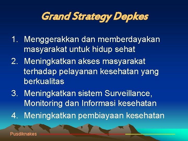 Grand Strategy Depkes 1. Menggerakkan dan memberdayakan masyarakat untuk hidup sehat 2. Meningkatkan akses