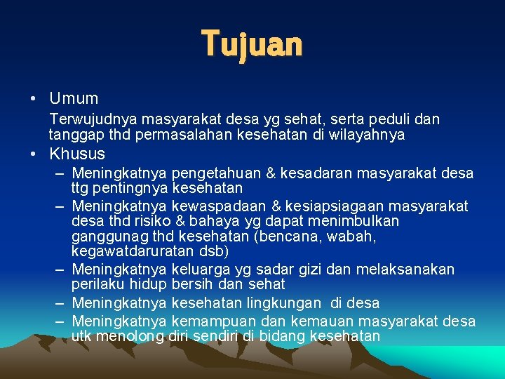Tujuan • Umum Terwujudnya masyarakat desa yg sehat, serta peduli dan tanggap thd permasalahan