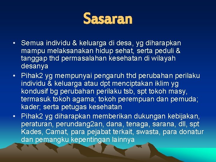 Sasaran • Semua individu & keluarga di desa, yg diharapkan mampu melaksanakan hidup sehat,