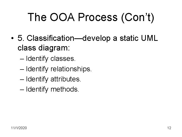 The OOA Process (Con’t) • 5. Classification—develop a static UML class diagram: – Identify