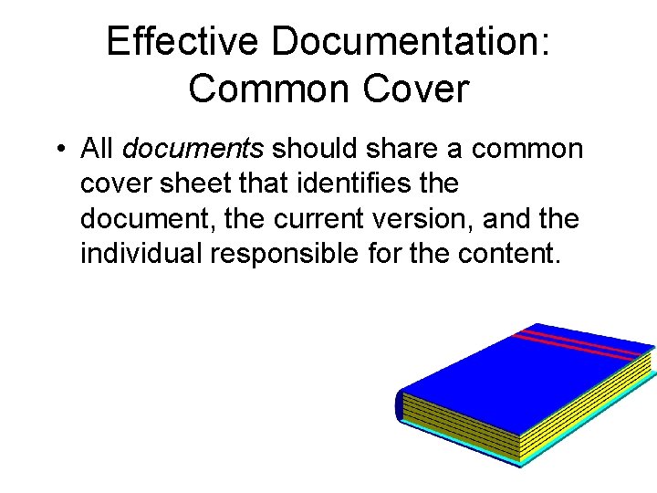 Effective Documentation: Common Cover • All documents should share a common cover sheet that