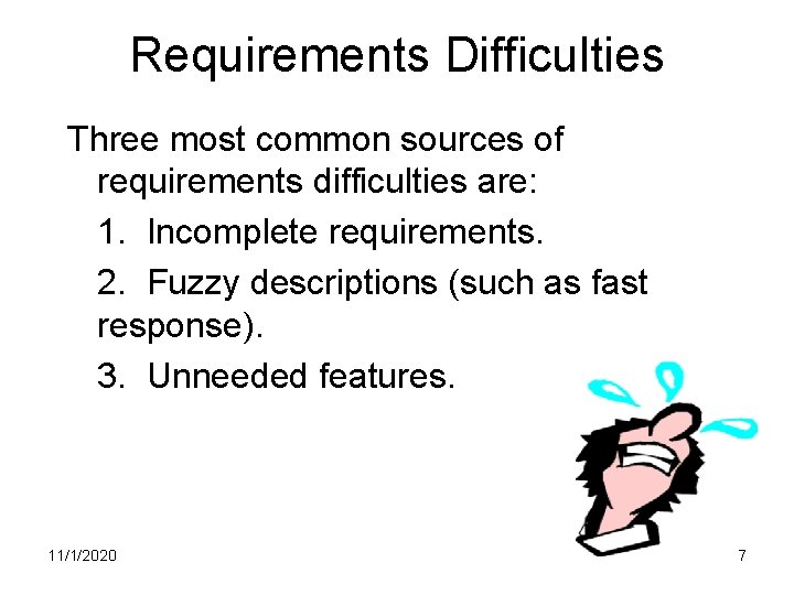 Requirements Difficulties Three most common sources of requirements difficulties are: 1. Incomplete requirements. 2.