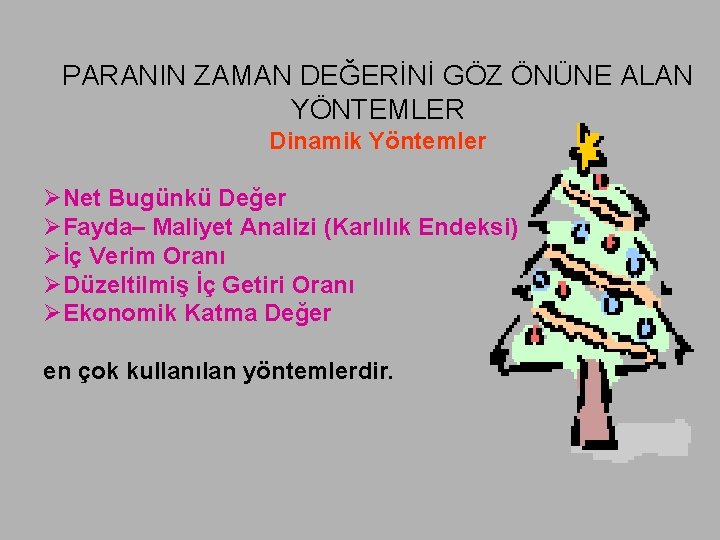 PARANIN ZAMAN DEĞERİNİ GÖZ ÖNÜNE ALAN YÖNTEMLER Dinamik Yöntemler ØNet Bugünkü Değer ØFayda– Maliyet
