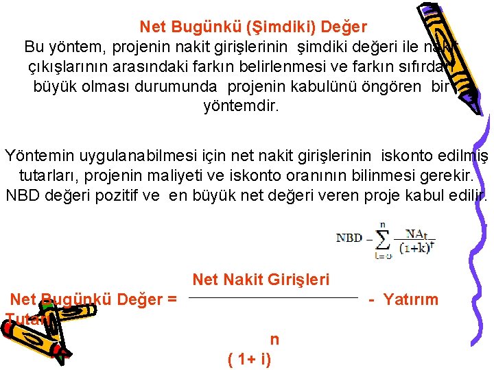 Net Bugünkü (Şimdiki) Değer Bu yöntem, projenin nakit girişlerinin şimdiki değeri ile nakit çıkışlarının