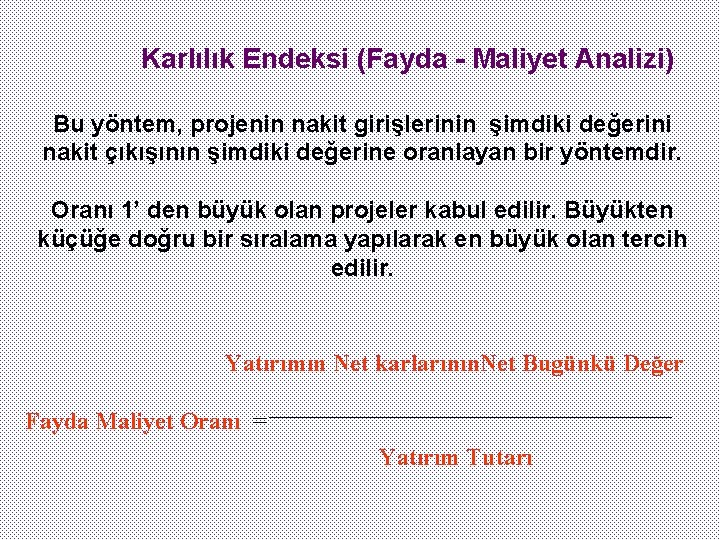 Karlılık Endeksi (Fayda - Maliyet Analizi) Bu yöntem, projenin nakit girişlerinin şimdiki değerini nakit