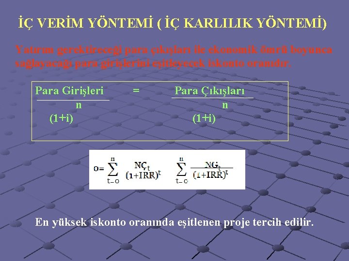 İÇ VERİM YÖNTEMİ ( İÇ KARLILIK YÖNTEMİ) Yatırım gerektireceği para çıkışları ile ekonomik ömrü