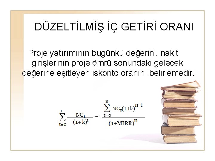 DÜZELTİLMİŞ İÇ GETİRİ ORANI Proje yatırımının bugünkü değerini, nakit girişlerinin proje ömrü sonundaki gelecek