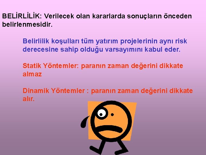BELİRLİLİK: Verilecek olan kararlarda sonuçların önceden belirlenmesidir. Belirlilik koşulları tüm yatırım projelerinin aynı risk