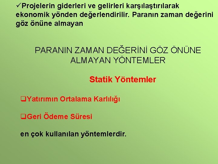 üProjelerin giderleri ve gelirleri karşılaştırılarak ekonomik yönden değerlendirilir. Paranın zaman değerini göz önüne almayan