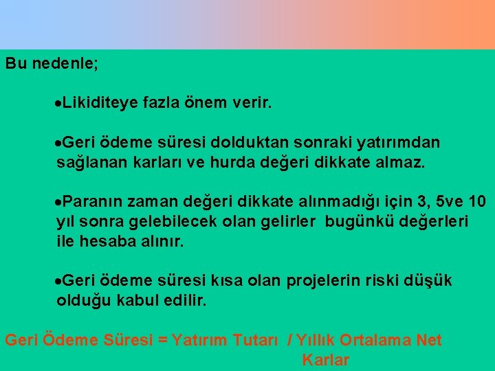 Bu nedenle; ·Likiditeye fazla önem verir. ·Geri ödeme süresi dolduktan sonraki yatırımdan sağlanan karları