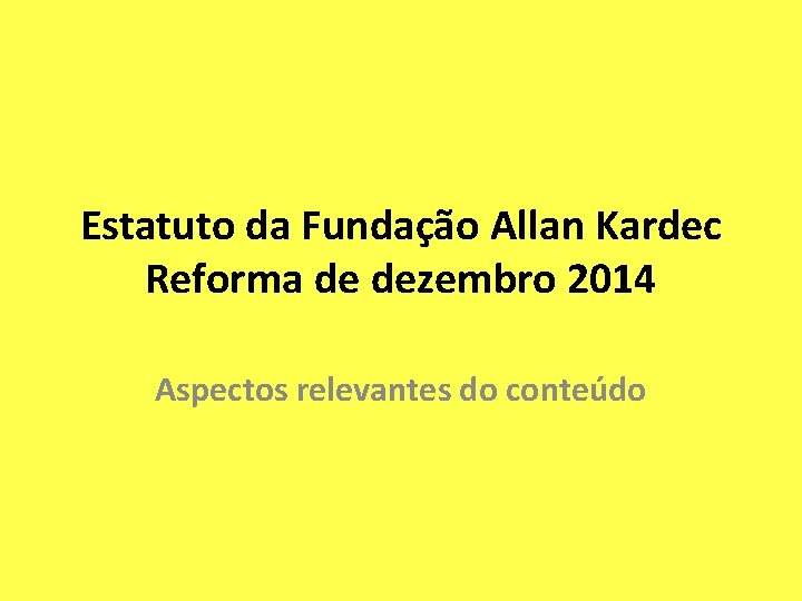 Estatuto da Fundação Allan Kardec Reforma de dezembro 2014 Aspectos relevantes do conteúdo 