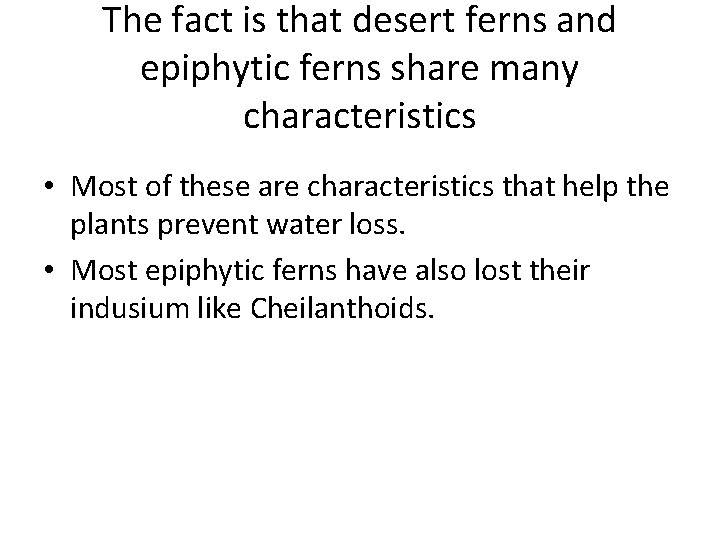 The fact is that desert ferns and epiphytic ferns share many characteristics • Most