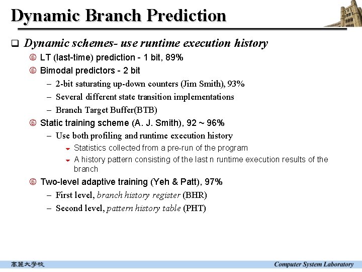 Dynamic Branch Prediction q Dynamic schemes- use runtime execution history LT (last-time) prediction -