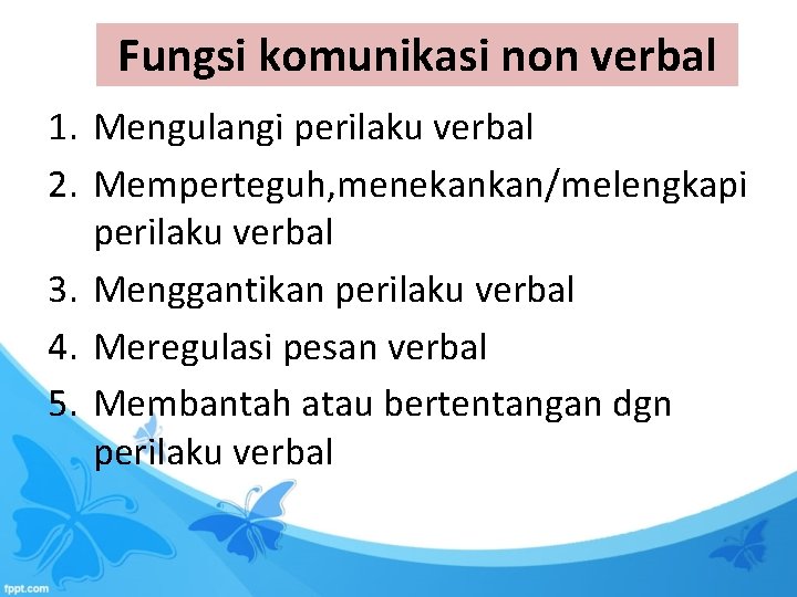 Fungsi komunikasi non verbal 1. Mengulangi perilaku verbal 2. Memperteguh, menekankan/melengkapi perilaku verbal 3. Fungsi komunikasi non verbal 1. Mengulangi perilaku verbal 2. Memperteguh, menekankan/melengkapi perilaku verbal 3.