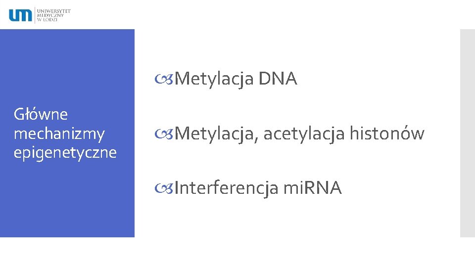  Metylacja DNA Główne mechanizmy epigenetyczne Metylacja, acetylacja histonów Interferencja mi. RNA 
