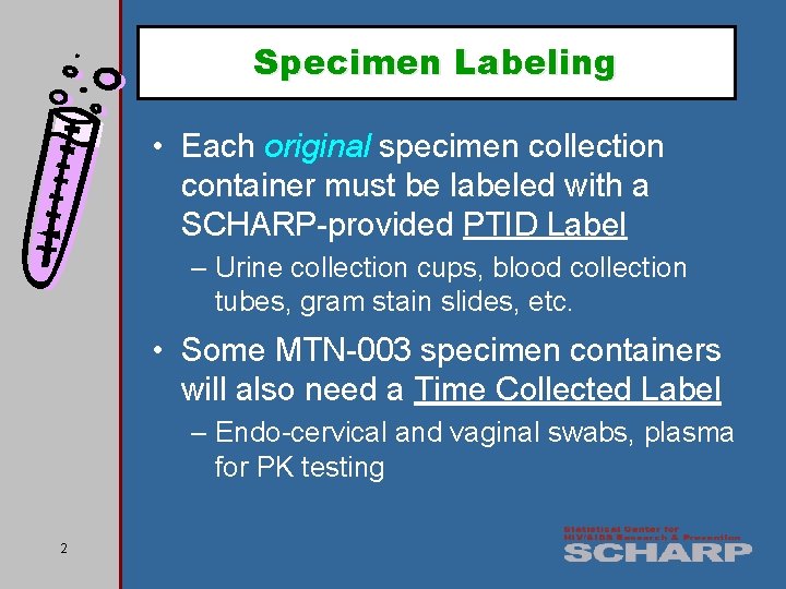 Specimen Labeling • Each original specimen collection container must be labeled with a SCHARP-provided