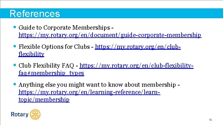 References § Guide to Corporate Memberships https: //my. rotary. org/en/document/guide-corporate-membership § Flexible Options for