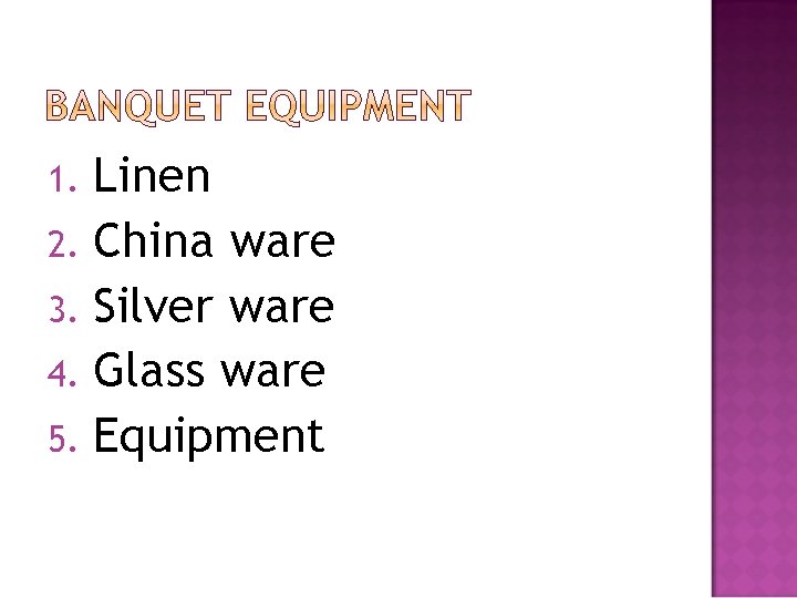 Linen 2. China ware 3. Silver ware 4. Glass ware 5. Equipment 1. 