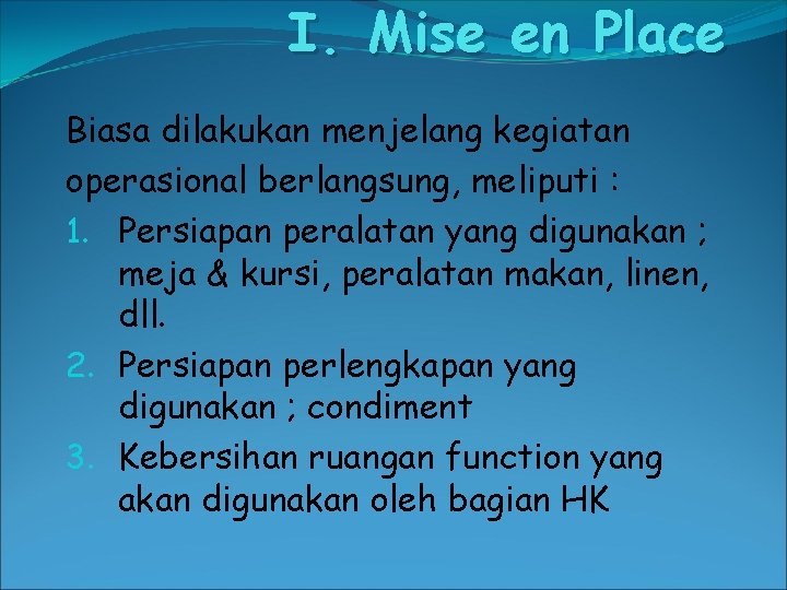 I. Mise en Place Biasa dilakukan menjelang kegiatan operasional berlangsung, meliputi : 1. Persiapan
