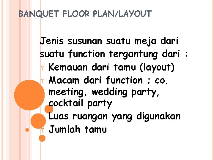 BANQUET FLOOR PLAN/LAYOUT Jenis susunan suatu meja dari suatu function tergantung dari : Kemauan