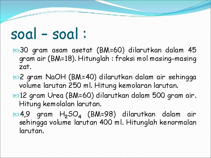 soal – soal : 30 gram asetat (BM=60) dilarutkan dalam 45 gram air (BM=18).